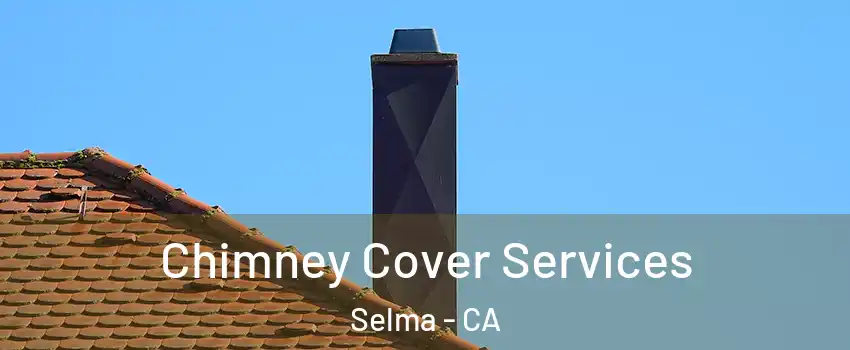  Chimney Cover Services Selma - CA