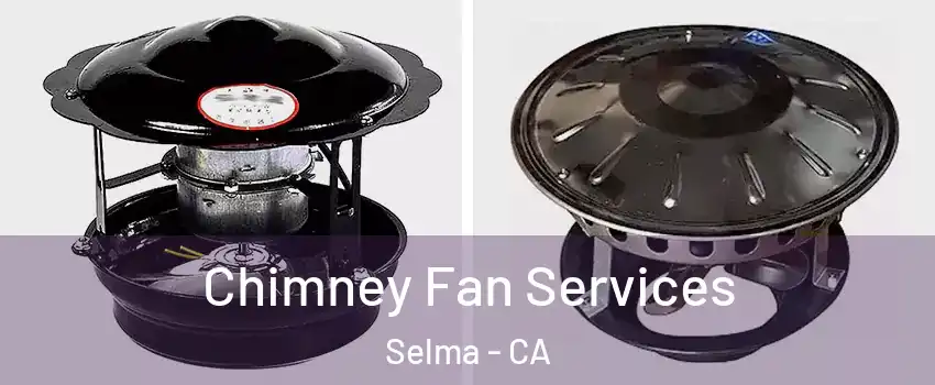  Chimney Fan Services Selma - CA