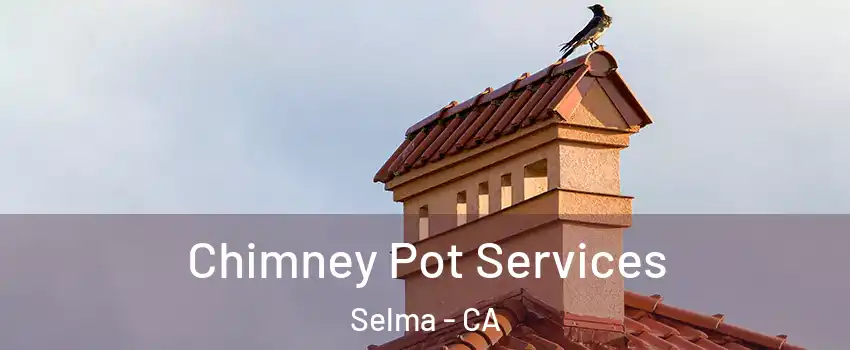  Chimney Pot Services Selma - CA