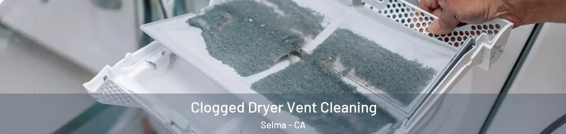  Clogged Dryer Vent Cleaning Selma - CA