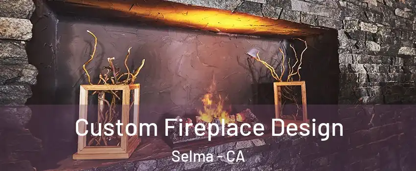  Custom Fireplace Design Selma - CA