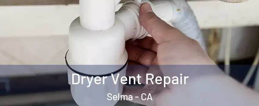  Dryer Vent Repair Selma - CA