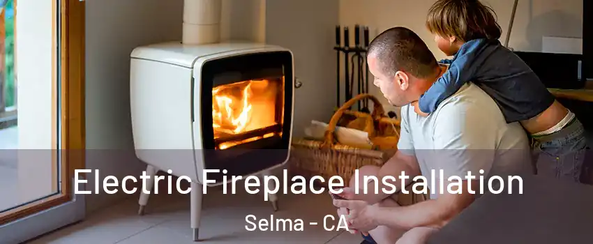  Electric Fireplace Installation Selma - CA