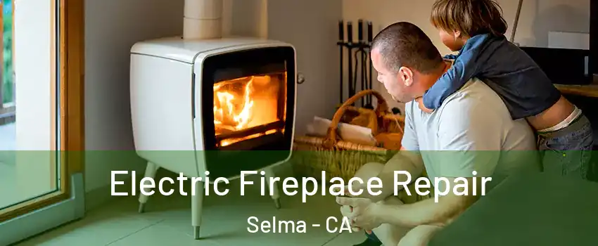  Electric Fireplace Repair Selma - CA