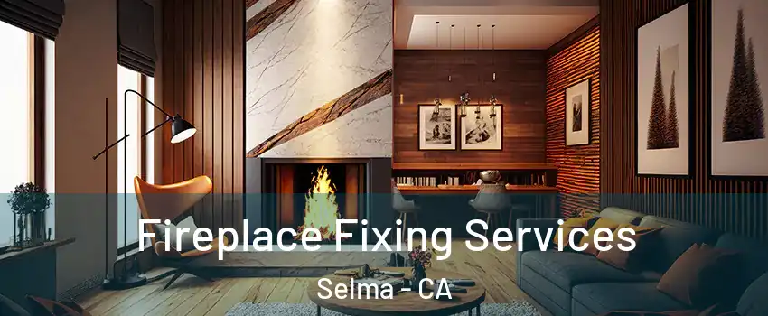  Fireplace Fixing Services Selma - CA