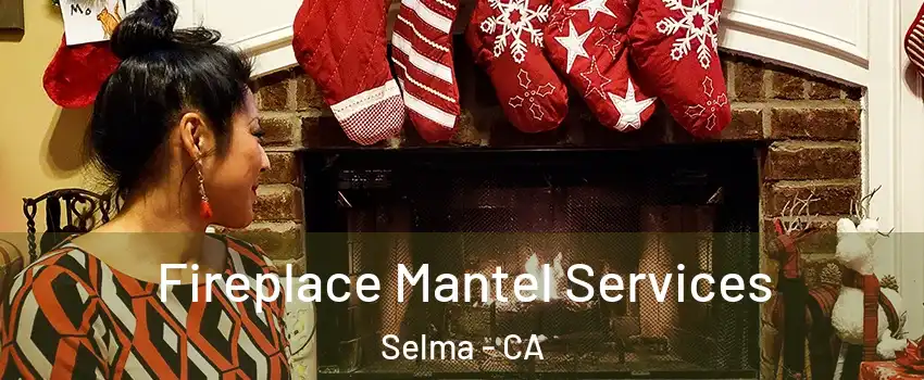  Fireplace Mantel Services Selma - CA