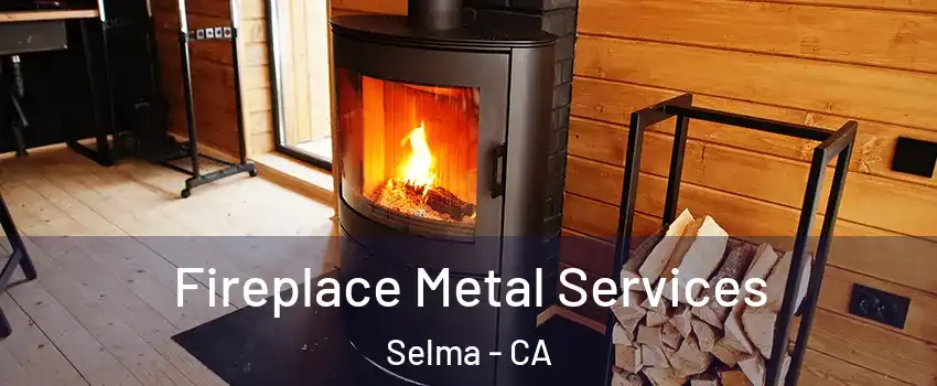  Fireplace Metal Services Selma - CA