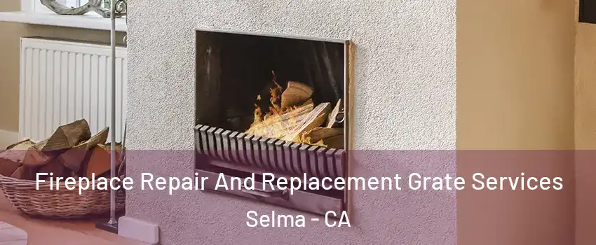  Fireplace Repair And Replacement Grate Services Selma - CA