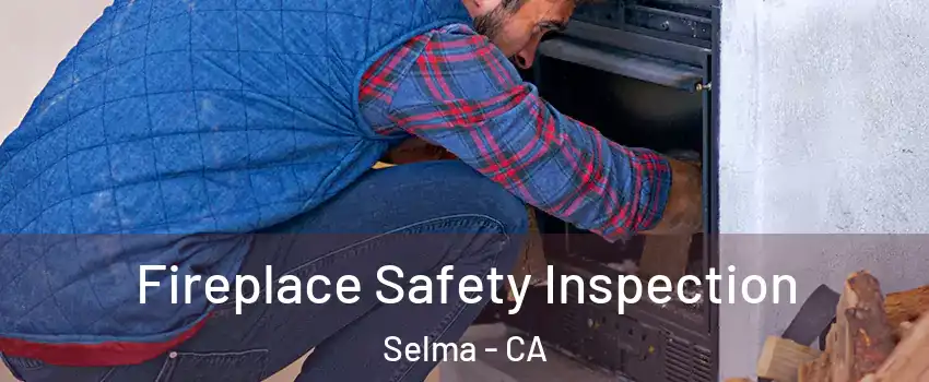  Fireplace Safety Inspection Selma - CA