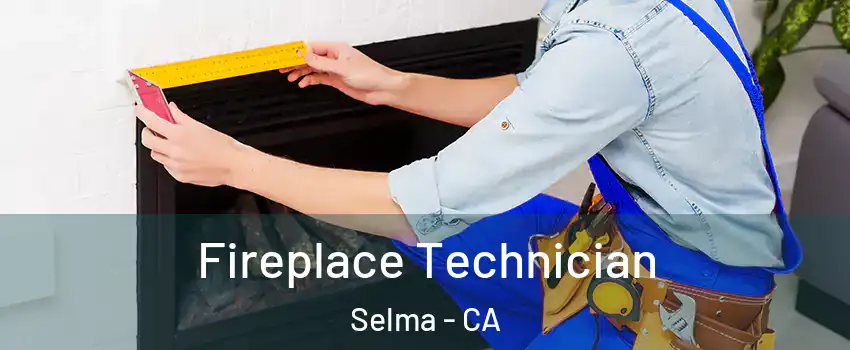  Fireplace Technician Selma - CA