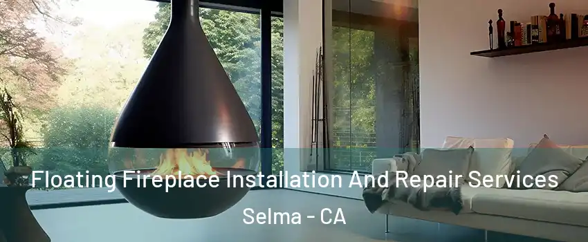  Floating Fireplace Installation And Repair Services Selma - CA