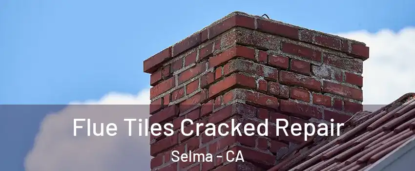  Flue Tiles Cracked Repair Selma - CA