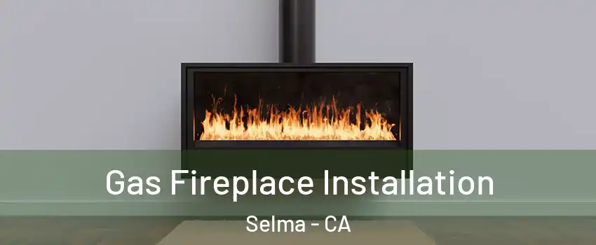  Gas Fireplace Installation Selma - CA