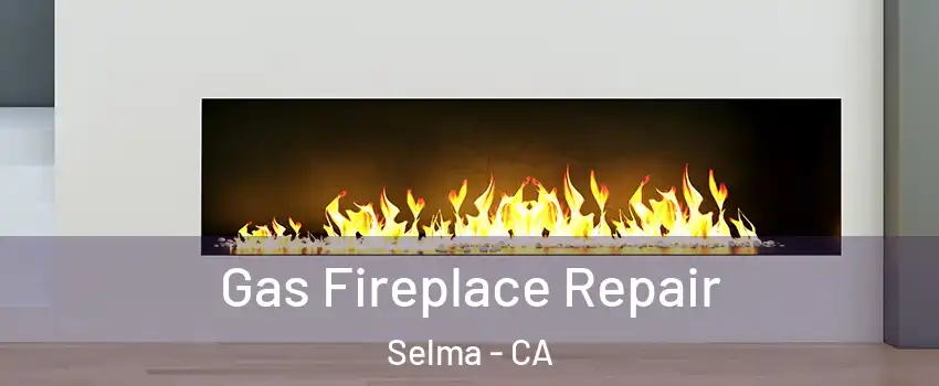  Gas Fireplace Repair Selma - CA