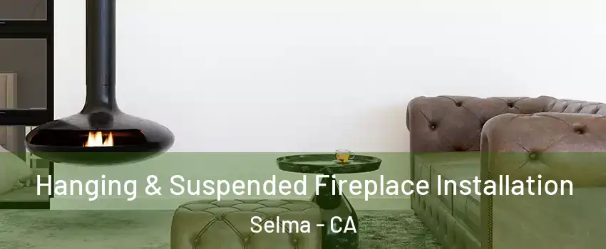  Hanging & Suspended Fireplace Installation Selma - CA