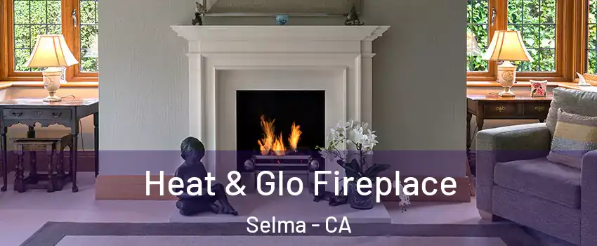  Heat & Glo Fireplace Selma - CA