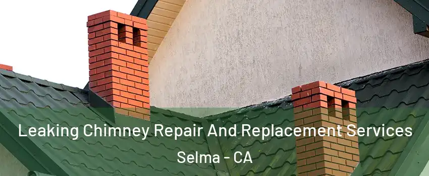  Leaking Chimney Repair And Replacement Services Selma - CA