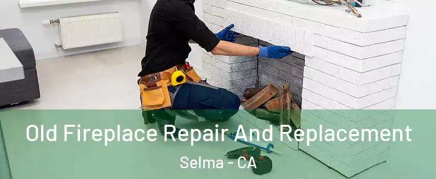  Old Fireplace Repair And Replacement Selma - CA