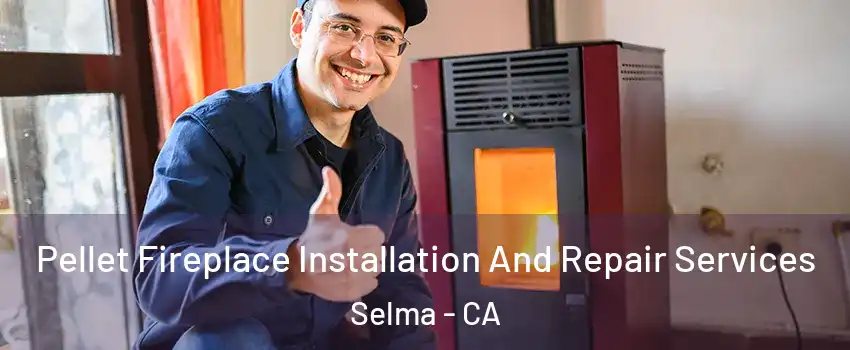  Pellet Fireplace Installation And Repair Services Selma - CA