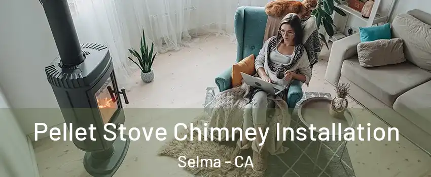  Pellet Stove Chimney Installation Selma - CA