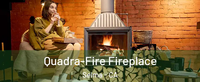  Quadra-Fire Fireplace Selma - CA