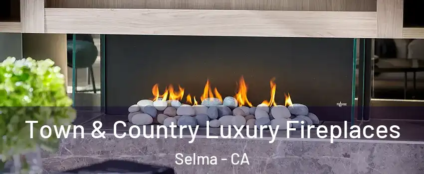  Town & Country Luxury Fireplaces Selma - CA