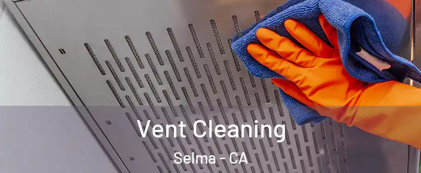  Vent Cleaning Selma - CA
