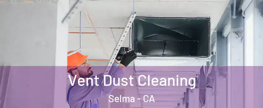  Vent Dust Cleaning Selma - CA