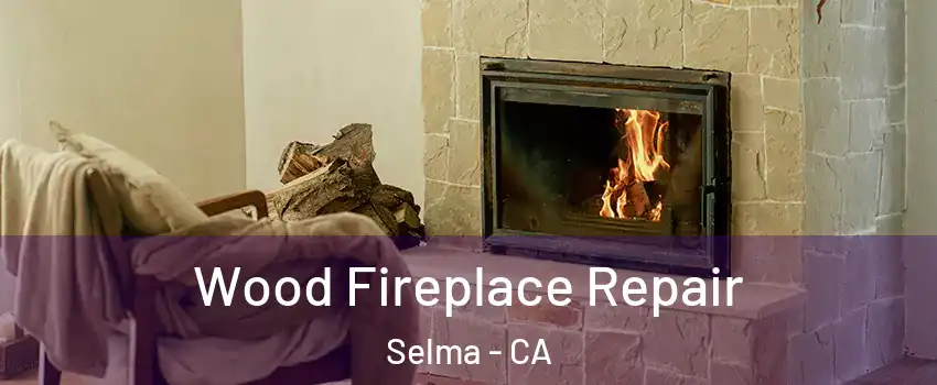  Wood Fireplace Repair Selma - CA
