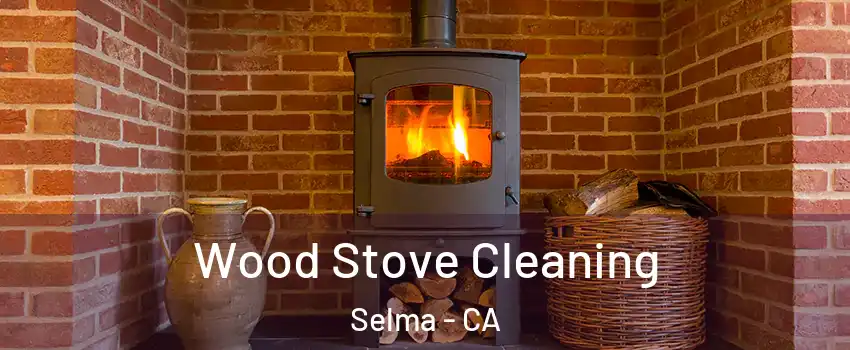  Wood Stove Cleaning Selma - CA