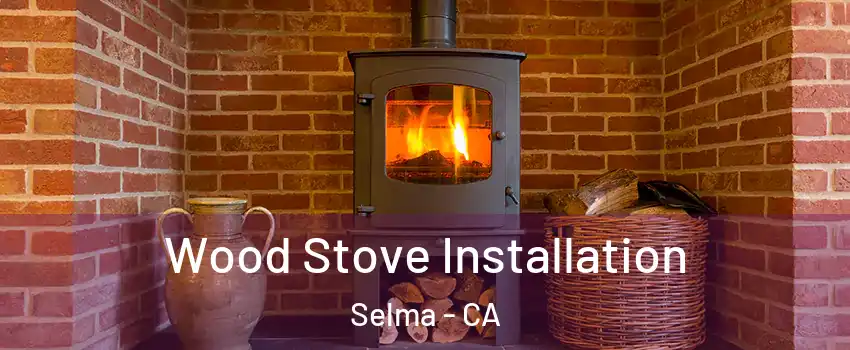  Wood Stove Installation Selma - CA