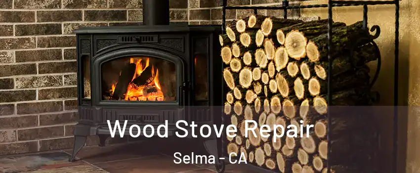  Wood Stove Repair Selma - CA